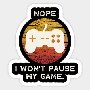 Nope , I Won't Pause My Game Sticker